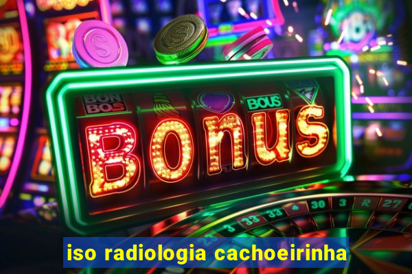 iso radiologia cachoeirinha